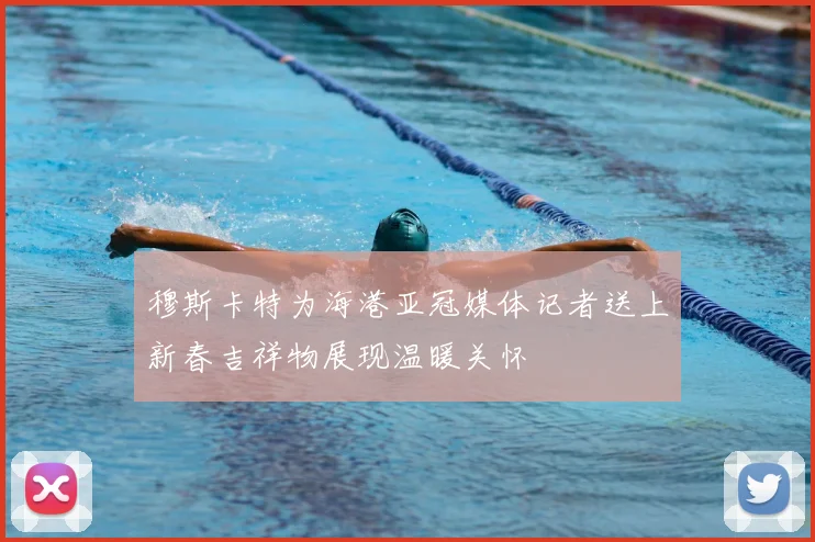 穆斯卡特为海港亚冠媒体记者送上新春吉祥物展现温暖关怀