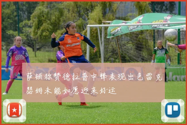 萨顿称赞德拉普中锋表现出色雷克瑟姆未能如愿迎来好运