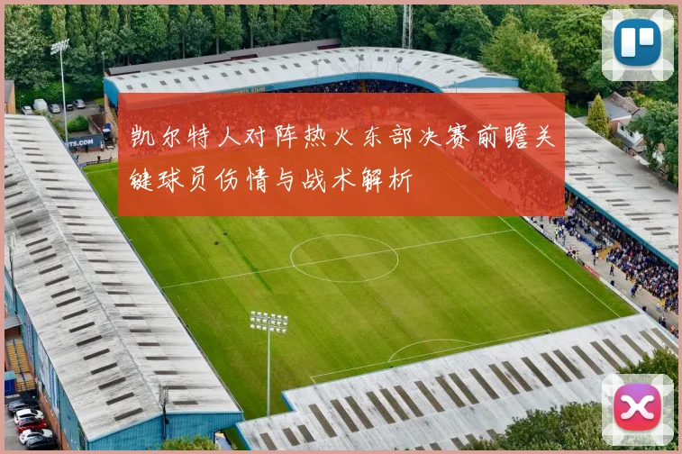 凯尔特人对阵热火东部决赛前瞻关键球员伤情与战术解析