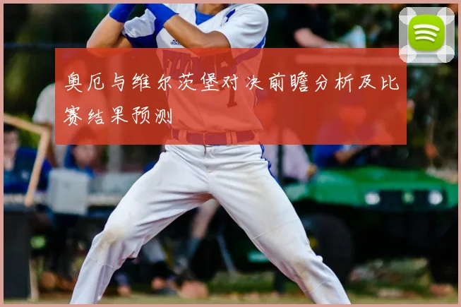 奥厄与维尔茨堡对决前瞻分析及比赛结果预测