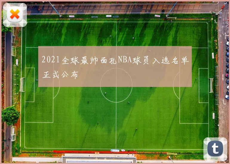 2021全球最帅面孔NBA球员入选名单正式公布