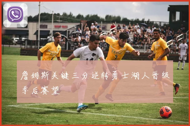 詹姆斯关键三分逆转勇士湖人晋级季后赛望