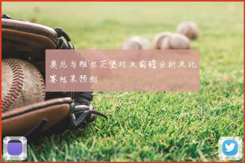 奥厄与维尔茨堡对决前瞻分析及比赛结果预测